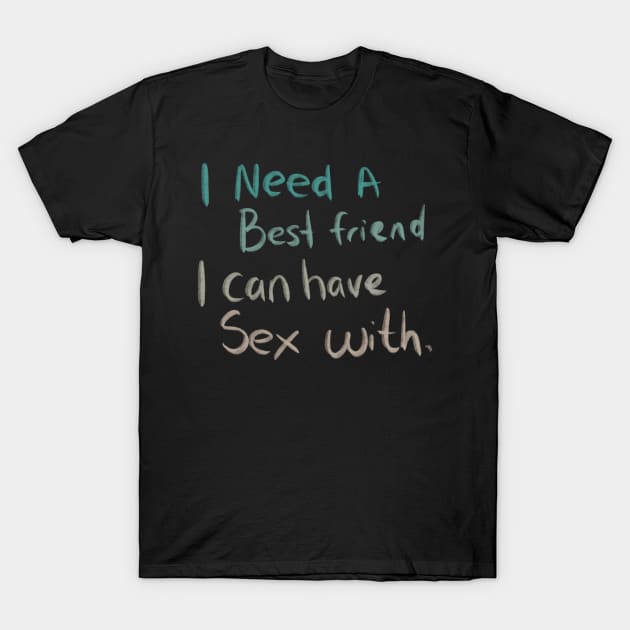 i need a best friend I can have sex with T-Shirt by Lin Watchorn 